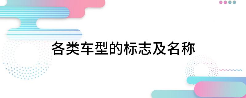 开云APP 开云官网入口各类车型的标志及名称
